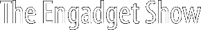 The Engadget Show